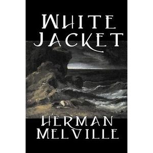 White Jacket by Herman Melville, Fiction, Classics, Sea Stories -- Herman Melvil